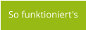 So funktioniert's